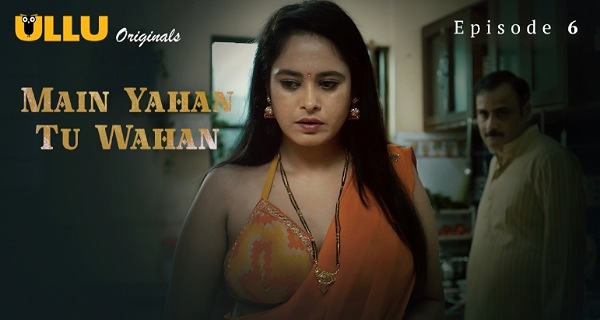 Main Yahan Tu Wahan 2024 Ullu Hindi Porn Web Series Ep 6